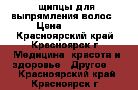 щипцы для выпрямления волос  › Цена ­ 1 500 - Красноярский край, Красноярск г. Медицина, красота и здоровье » Другое   . Красноярский край,Красноярск г.